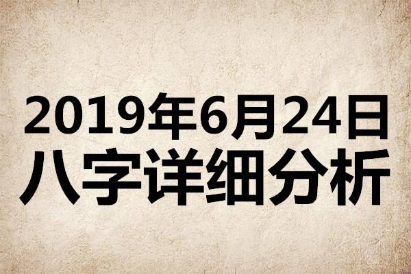 2019年6月24日（五月二十二日）八字详细分析