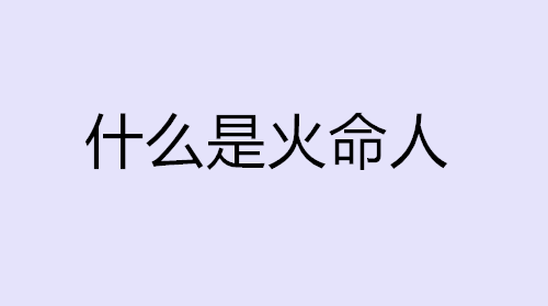 风水堂:什么是火命人?