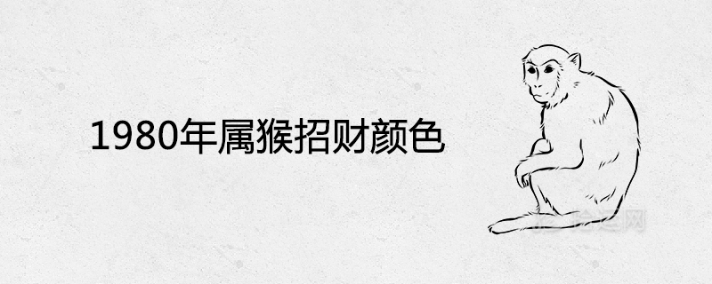 1980年属猴招财颜色及幸运数字